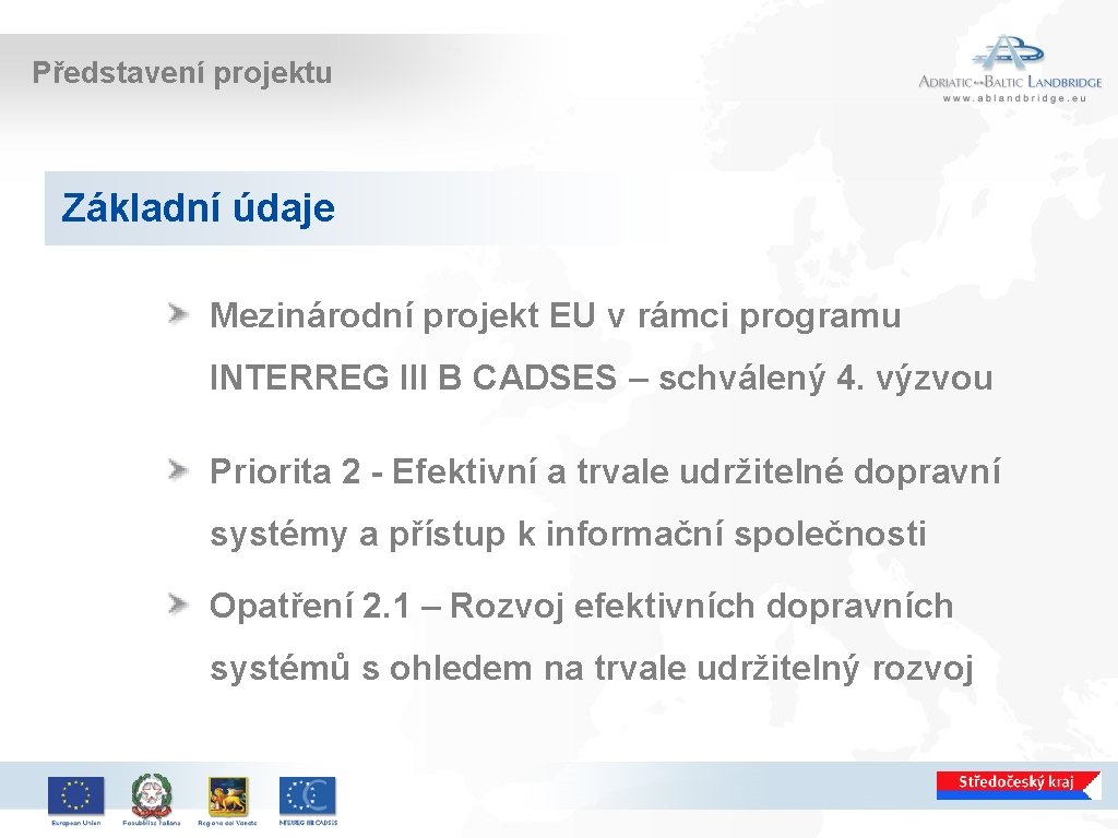 Představení projektu Základní údaje Mezinárodní projekt EU v rámci programu INTERREG III B CADSES