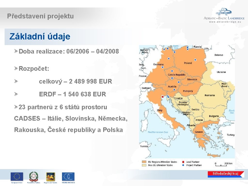 Představení projektu Základní údaje Doba realizace: 06/2006 – 04/2008 Rozpočet: celkový – 2 489