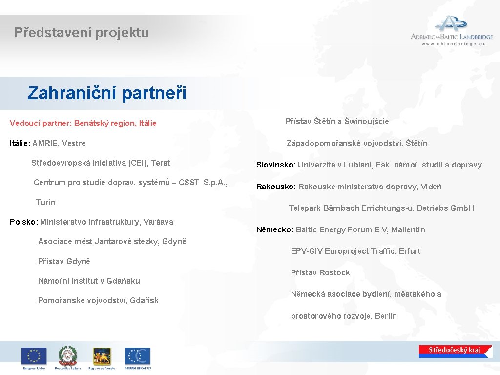 Představení projektu Zahraniční partneři Vedoucí partner: Benátský region, Itálie Přístav Štětín a Świnoujście Itálie: