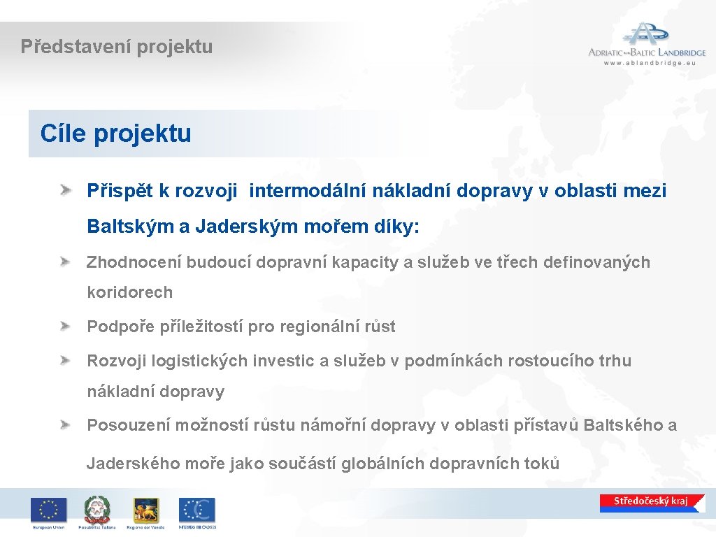 Představení projektu Cíle projektu Přispět k rozvoji intermodální nákladní dopravy v oblasti mezi Baltským