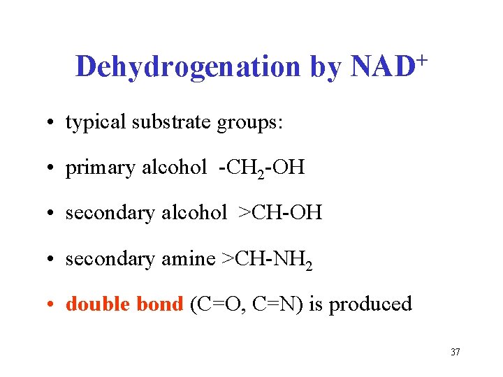 Dehydrogenation by + NAD • typical substrate groups: • primary alcohol -CH 2 -OH