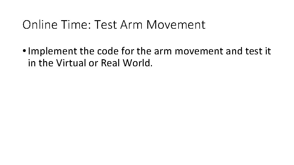 Online Time: Test Arm Movement • Implement the code for the arm movement and
