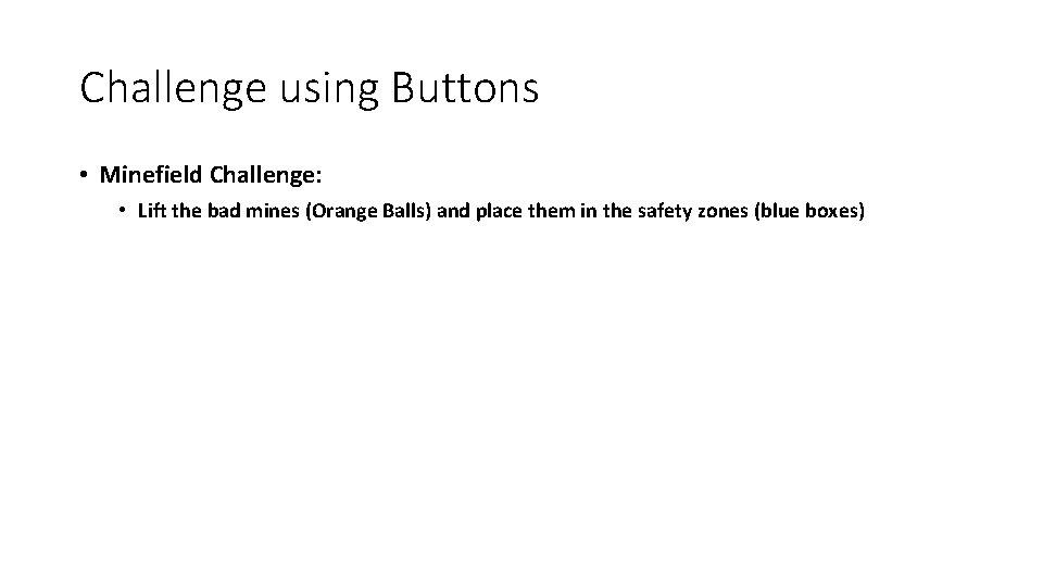 Challenge using Buttons • Minefield Challenge: • Lift the bad mines (Orange Balls) and