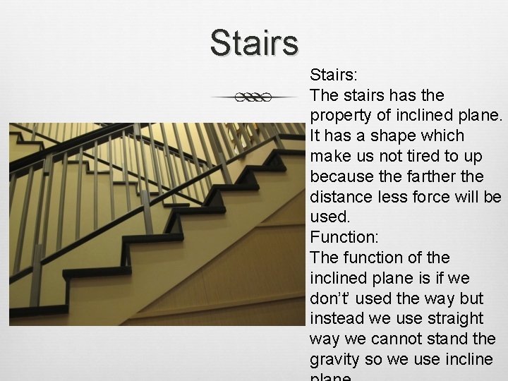 Stairs: The stairs has the property of inclined plane. It has a shape which