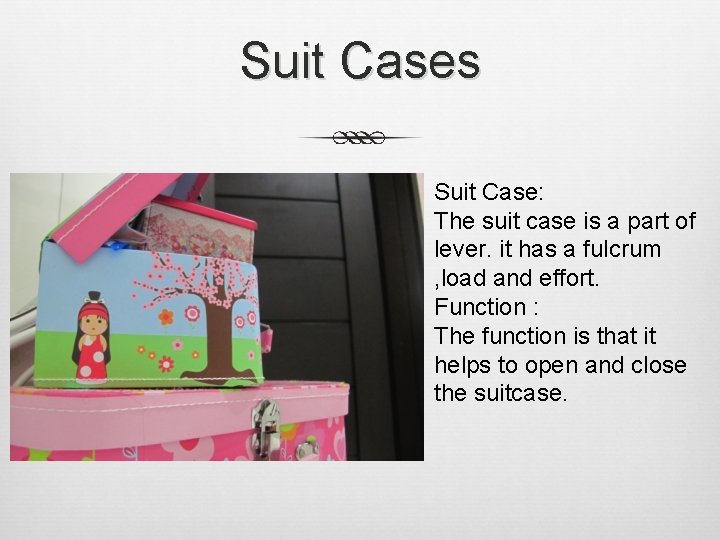 Suit Cases Suit Case: The suit case is a part of lever. it has