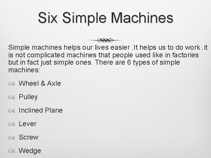 Six Simple Machines Simple machines helps our lives easier. It helps us to do