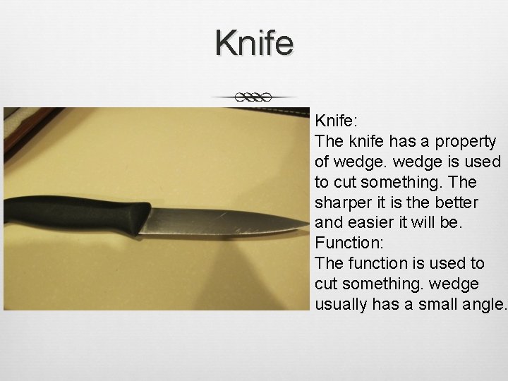 Knife: The knife has a property of wedge is used to cut something. The Knife: The knife has a property of wedge is used to cut something. The
