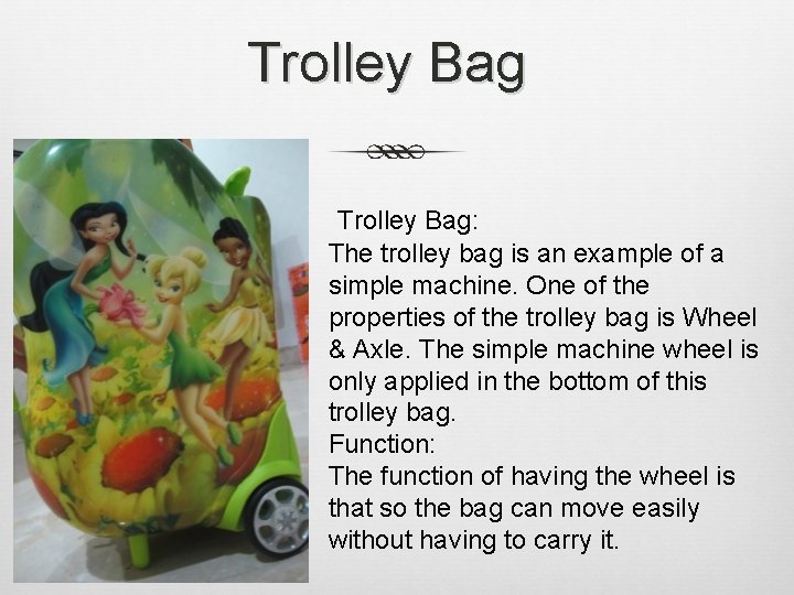 Trolley Bag: The trolley bag is an example of a simple machine. One of