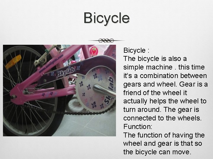 Bicycle : The bicycle is also a simple machine. this time it’s a combination