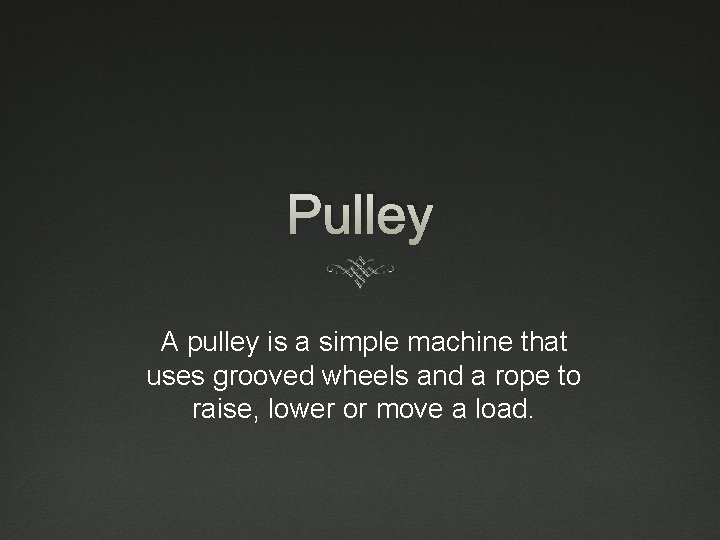 Pulley A pulley is a simple machine that uses grooved wheels and a rope Pulley A pulley is a simple machine that uses grooved wheels and a rope