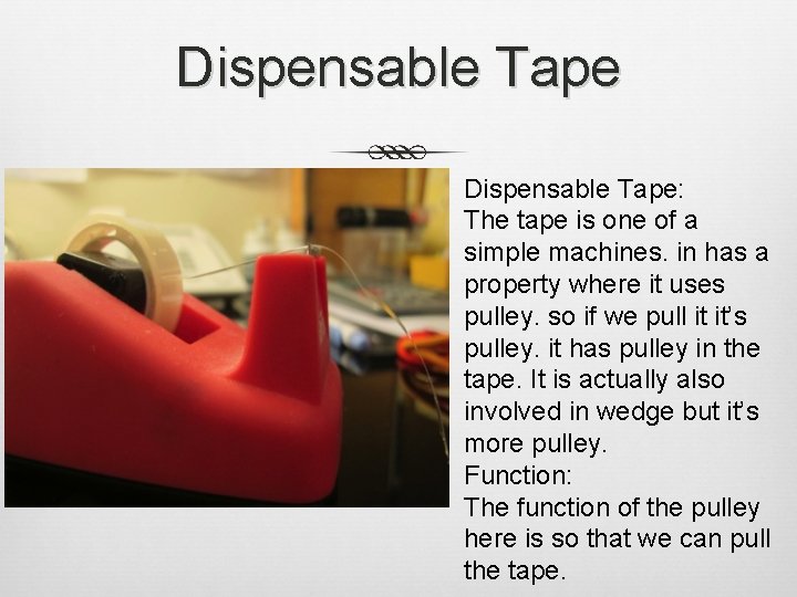 Dispensable Tape: The tape is one of a simple machines. in has a property Dispensable Tape: The tape is one of a simple machines. in has a property