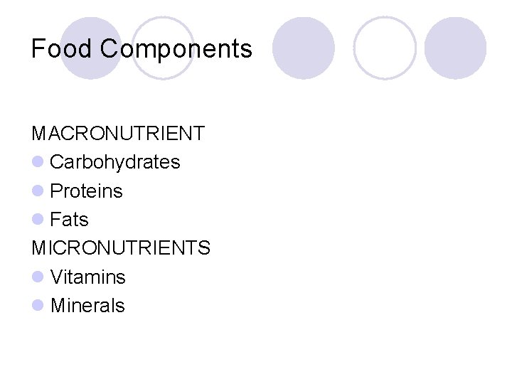 Food Components MACRONUTRIENT l Carbohydrates l Proteins l Fats MICRONUTRIENTS l Vitamins l Minerals