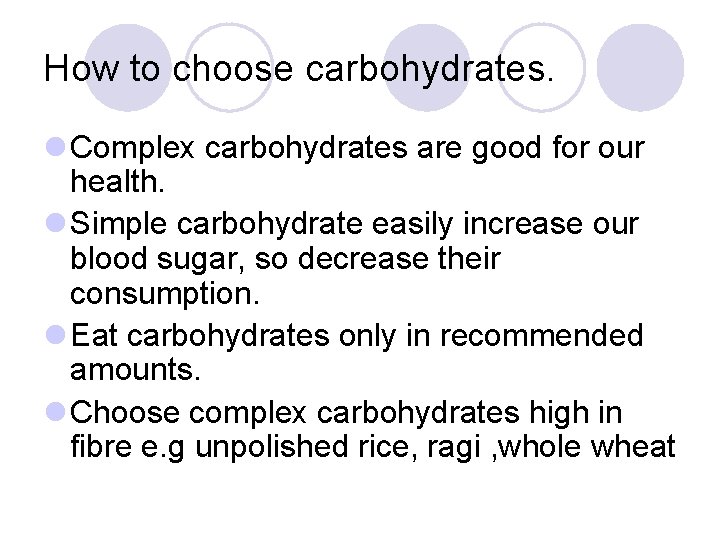 How to choose carbohydrates. l Complex carbohydrates are good for our health. l Simple