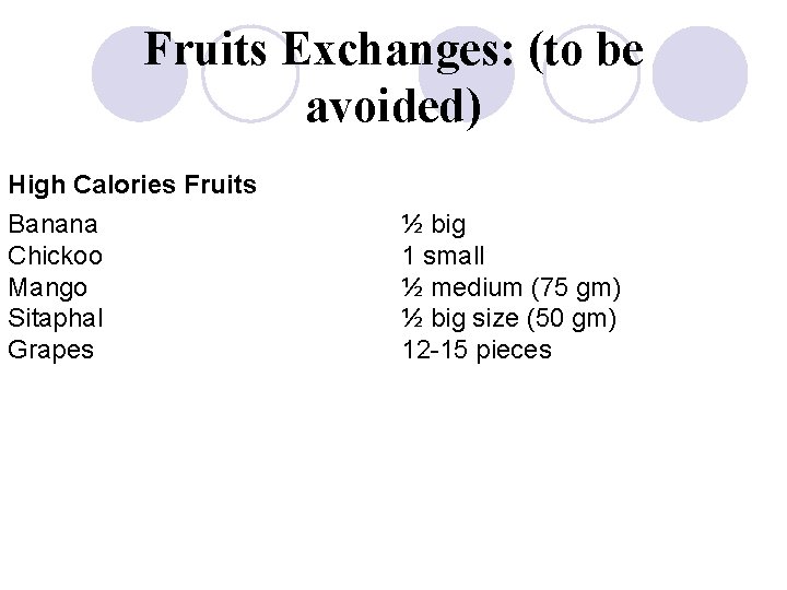 Fruits Exchanges: (to be avoided) High Calories Fruits Banana Chickoo Mango Sitaphal Grapes ½