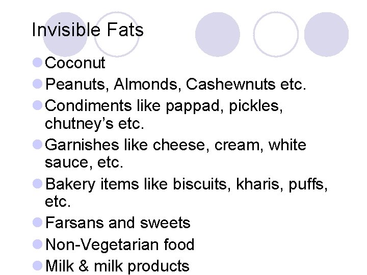 Invisible Fats l Coconut l Peanuts, Almonds, Cashewnuts etc. l Condiments like pappad, pickles,