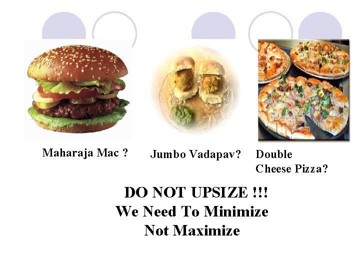 Maharaja Mac ? Jumbo Vadapav? Double Cheese Pizza? DO NOT UPSIZE !!! We Need
