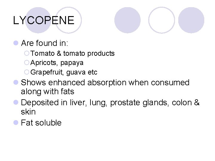 LYCOPENE l Are found in: ¡Tomato & tomato products ¡Apricots, papaya ¡Grapefruit, guava etc
