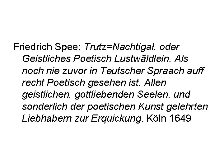 Friedrich Spee: Trutz=Nachtigal. oder Geistliches Poetisch Lustwäldlein. Als noch nie zuvor in Teutscher Spraach