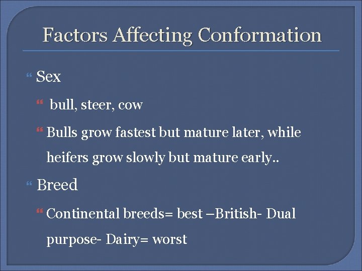 Factors Affecting Conformation Sex bull, steer, cow Bulls grow fastest but mature later, while