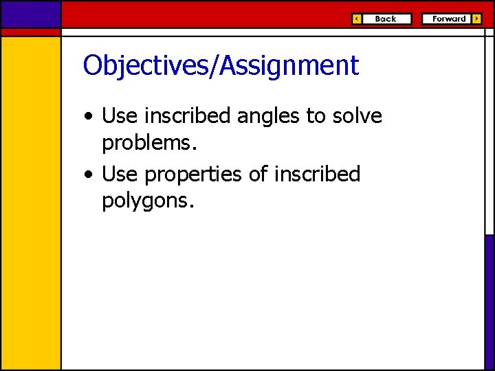 Objectives/Assignment • Use inscribed angles to solve problems. • Use properties of inscribed polygons.