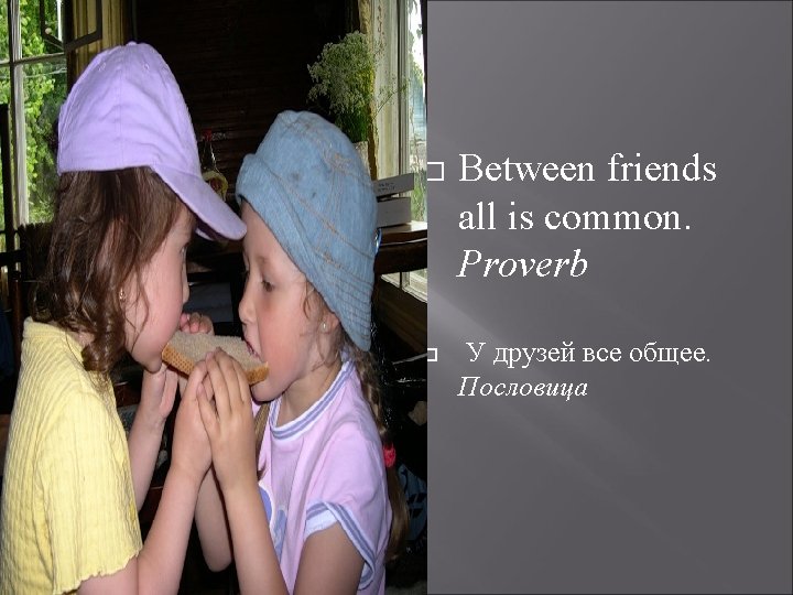  Between friends all is common. Proverb У друзей все общее. Пословица 