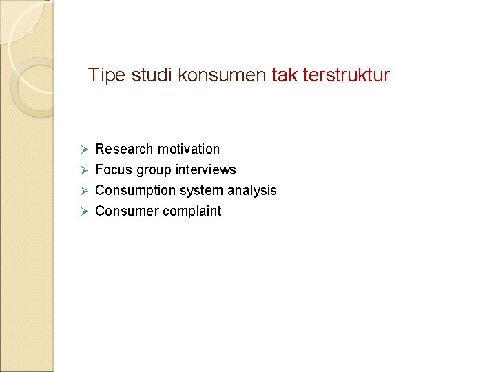 Tipe studi konsumen tak terstruktur Research motivation Ø Focus group interviews Ø Consumption system
