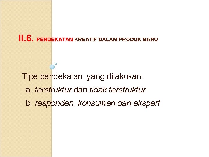 II. 6. PENDEKATAN KREATIF DALAM PRODUK BARU Tipe pendekatan yang dilakukan: a. terstruktur dan