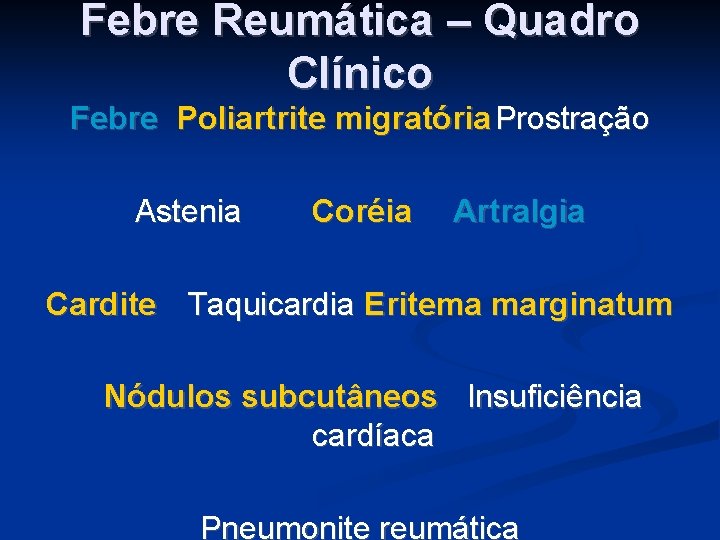 Febre Reumática – Quadro Clínico Febre Poliartrite migratória Prostração Astenia Coréia Artralgia Cardite Taquicardia