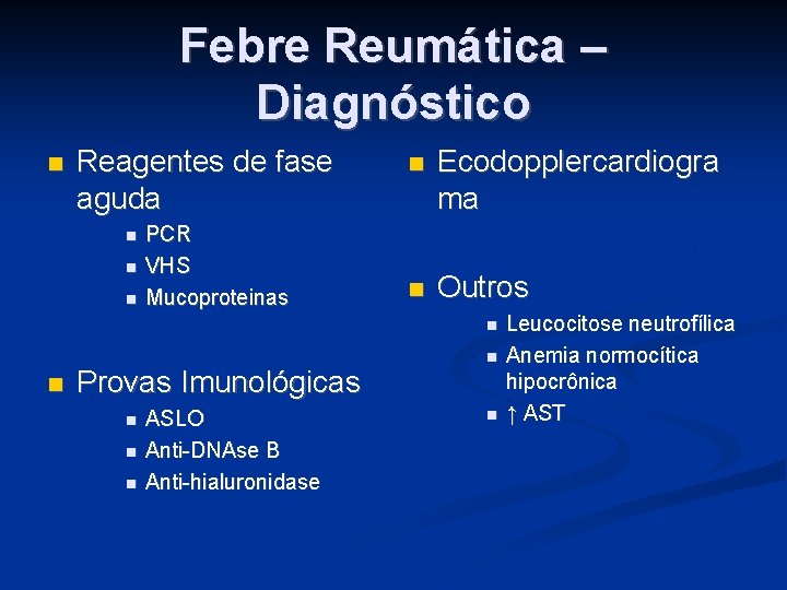 Febre Reumática – Diagnóstico Reagentes de fase aguda PCR VHS Mucoproteinas Ecodopplercardiogra ma Outros