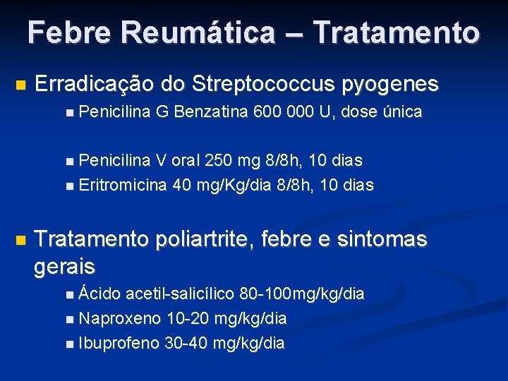 Febre Reumática – Tratamento Erradicação do Streptococcus pyogenes Penicilina G Benzatina 600 000 U,