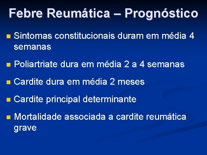 Febre Reumática – Prognóstico Sintomas constitucionais duram em média 4 semanas Poliartriate dura em