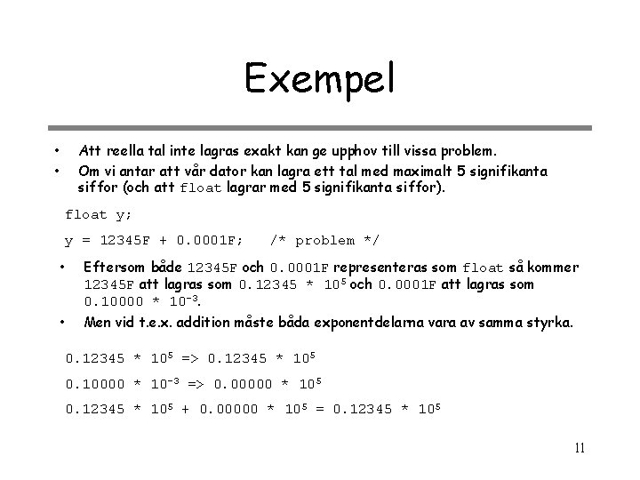 Exempel • • Att reella tal inte lagras exakt kan ge upphov till vissa