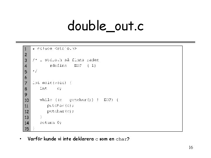 double_out. c • Varför kunde vi inte deklarera c som en char? 16 