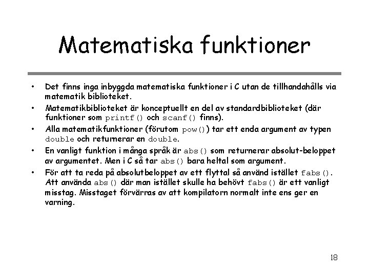 Matematiska funktioner • • • Det finns inga inbyggda matematiska funktioner i C utan