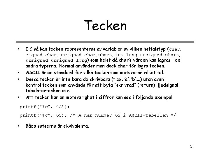 Tecken • • I C så kan tecken representeras av variabler av vilken heltalstyp