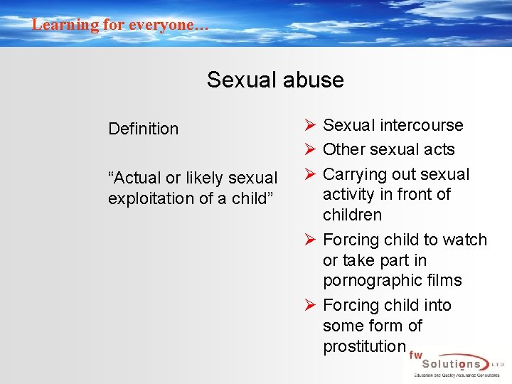 Learning for everyone… Sexual abuse Definition “Actual or likely sexual exploitation of a child” Learning for everyone… Sexual abuse Definition “Actual or likely sexual exploitation of a child”