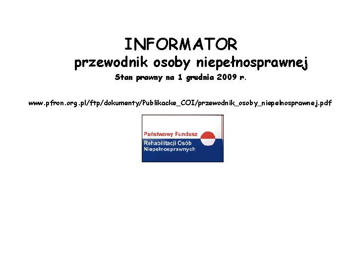 INFORMATOR przewodnik osoby niepełnosprawnej Stan prawny na 1 grudnia 2009 r. www. pfron. org.