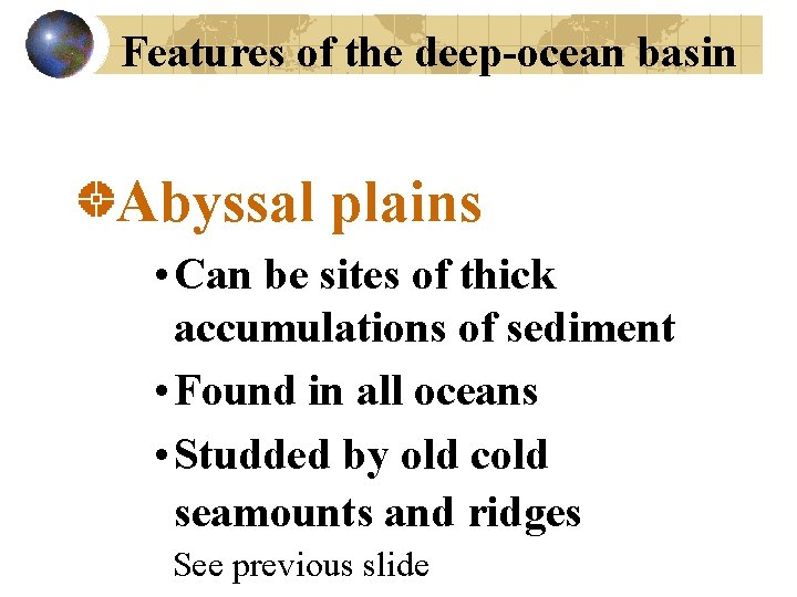 Features of the deep-ocean basin Abyssal plains • Can be sites of thick accumulations