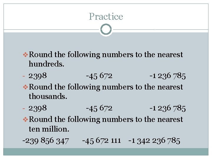 Practice v Round the following numbers to the nearest hundreds. - 2398 -45 672