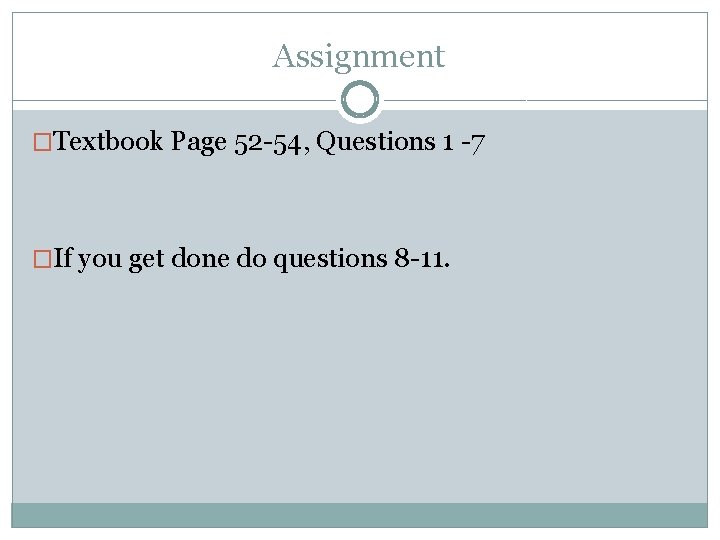 Assignment �Textbook Page 52 -54, Questions 1 -7 �If you get done do questions