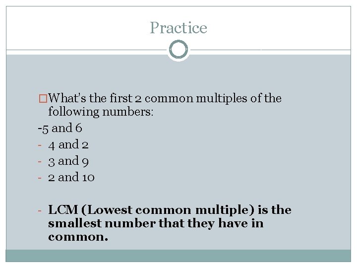 Practice �What’s the first 2 common multiples of the following numbers: -5 and 6