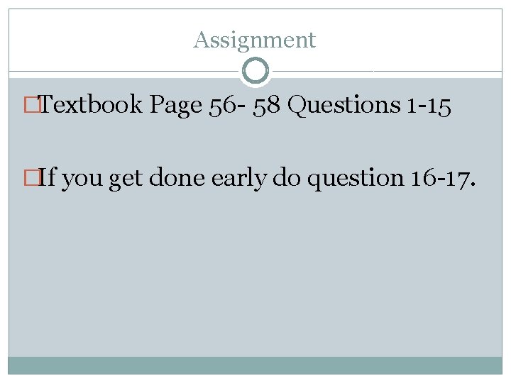 Assignment �Textbook Page 56 - 58 Questions 1 -15 �If you get done early