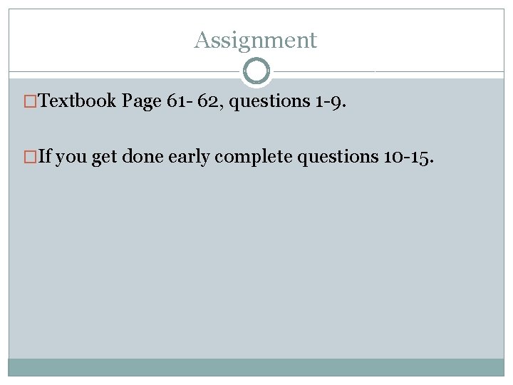 Assignment �Textbook Page 61 - 62, questions 1 -9. �If you get done early