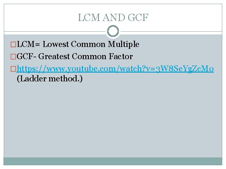 LCM AND GCF �LCM= Lowest Common Multiple �GCF- Greatest Common Factor �https: //www. youtube.