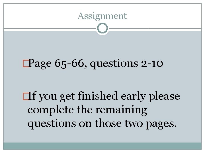 Assignment �Page 65 -66, questions 2 -10 �If you get finished early please complete