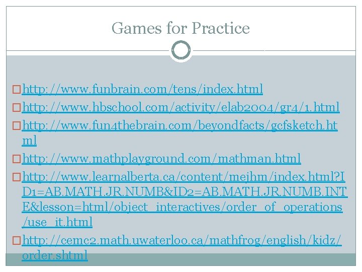 Games for Practice �http: //www. funbrain. com/tens/index. html �http: //www. hbschool. com/activity/elab 2004/gr 4/1.