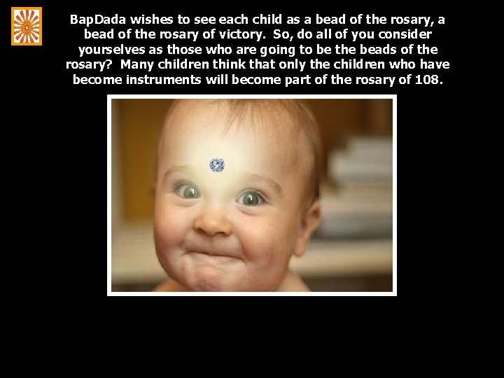 Bap. Dada wishes to see each child as a bead of the rosary, a
