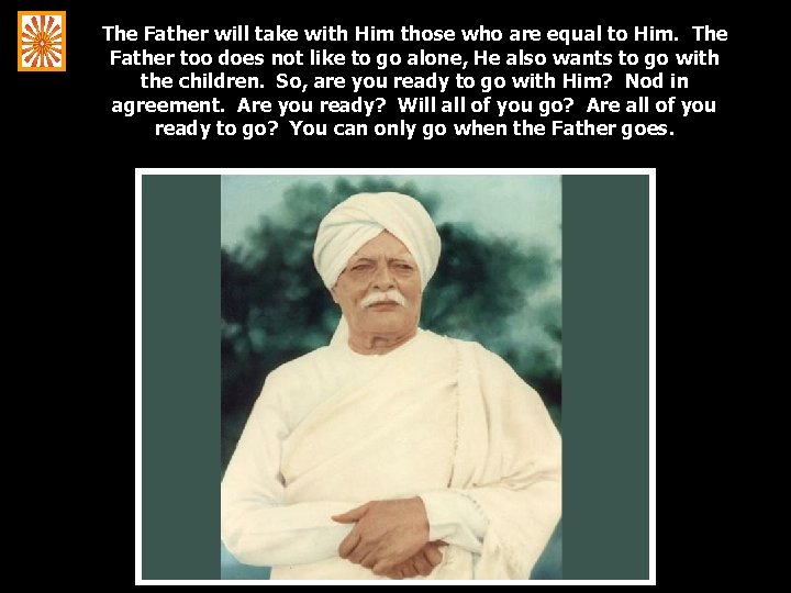 The Father will take with Him those who are equal to Him. The Father