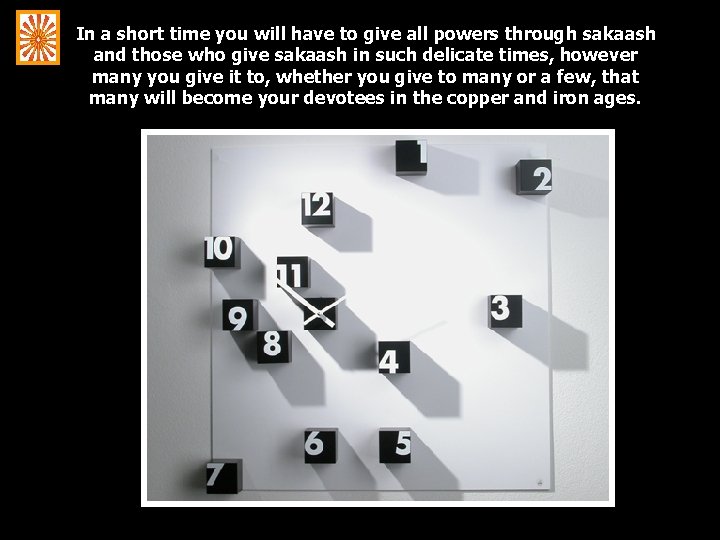 In a short time you will have to give all powers through sakaash and