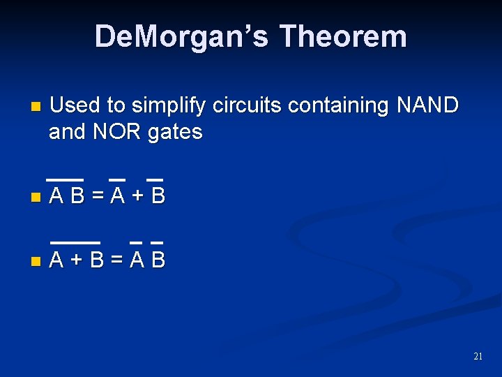 De. Morgan’s Theorem n Used to simplify circuits containing NAND and NOR gates n De. Morgan’s Theorem n Used to simplify circuits containing NAND and NOR gates n